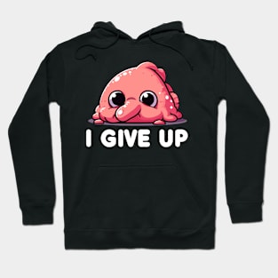 I Give Up Tired Blobfish Hoodie